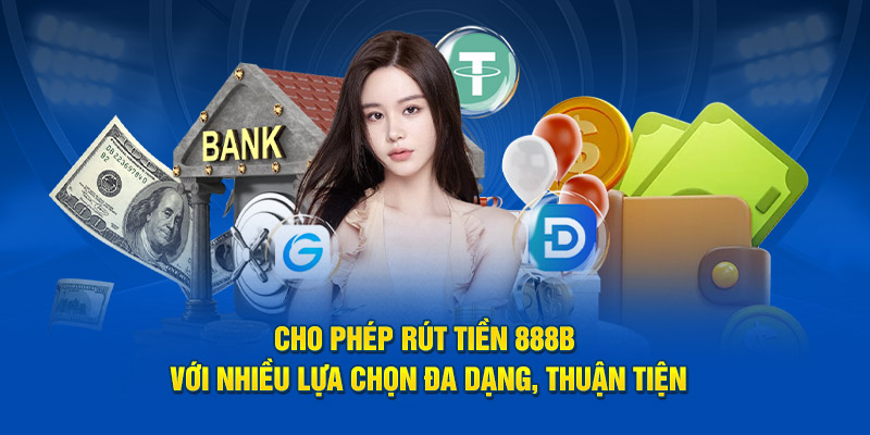 Cho phép rút tiền 888b với nhiều lựa chọn đa dạng, thuận tiện