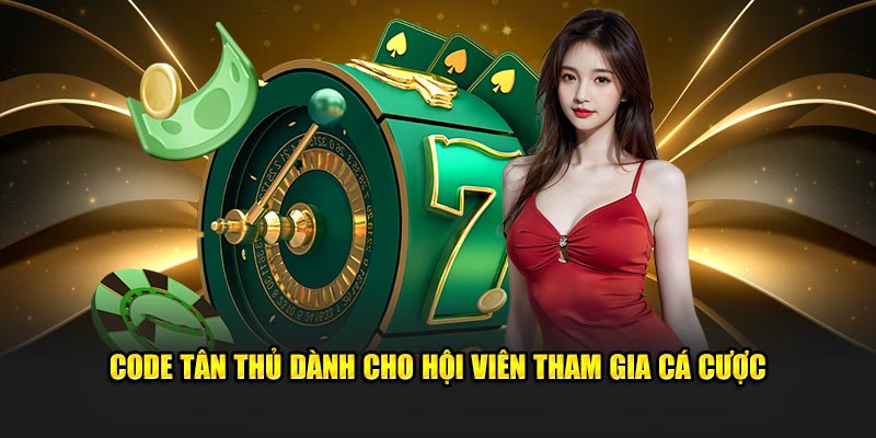 Code tân thủ dành cho hội viên tham gia cá cược