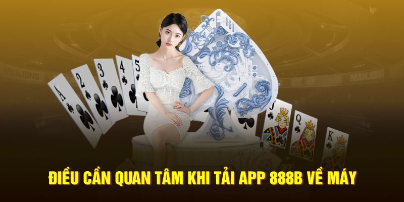 Điều cần quan tâm khi tải app 888B về máy