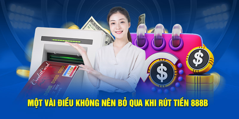 Một vài điều không nên bỏ qua khi rút tiền 888b