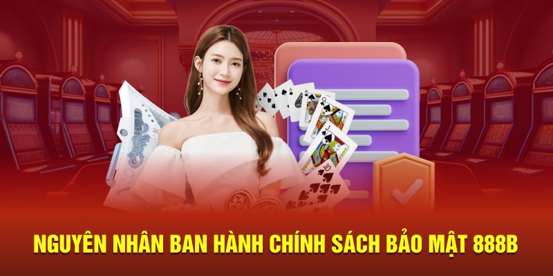 Nguyên nhân ban hành chính sách bảo mật 888B