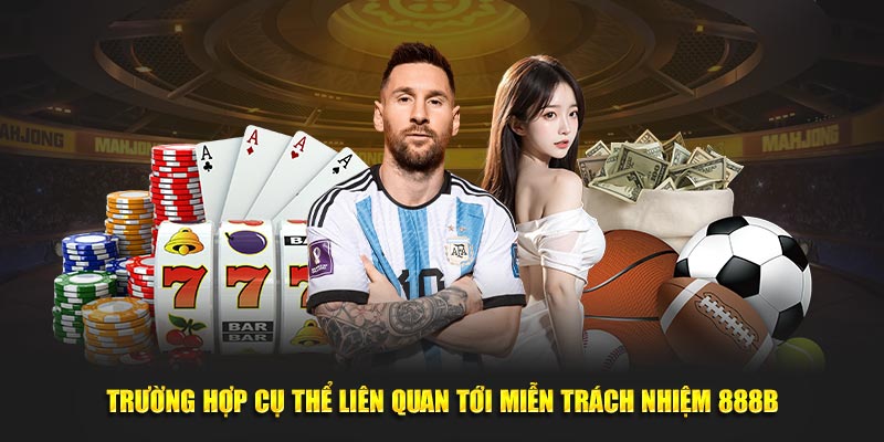 Trường hợp cụ thể liên quan tới miễn trách nhiệm 888B