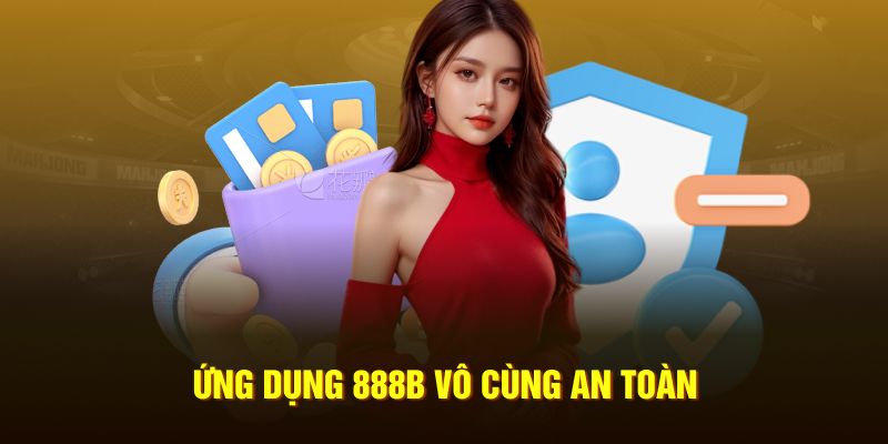 Ứng dụng 888B vô cùng an toàn